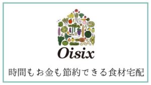 食材通販Oisix（オイシックスの感想・口コミをまとめた記事